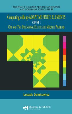 Computing with Hp-Adaptive Finite Elements: Volume 1 One and Two Dimensional Elliptic and Maxwell Pr COMPUTING W/HP-ADAPTIVE FINITE （Chapman & Hall/CRC Applied Mathematics & Nonlinear Science） [ Leszek Demkowicz ]