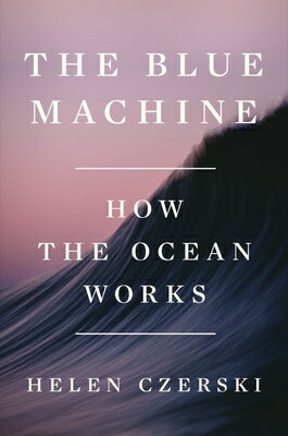 The Blue Machine: How the Ocean Works BLUE MACHINE [ Helen Czerski ]