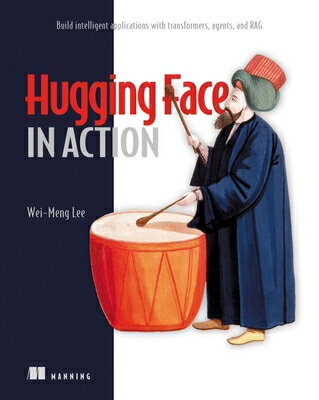 Hugging Face in Action: Build Intelligent Applications with Transformers, Agents, and Rag HUGGING FACE IN ACTION （In Action） [ Wei-Meng Lee ]
