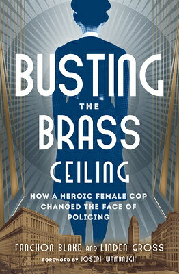 Busting the Brass Ceiling: How a Heroic Female Cop Changed the Face of Policing BUSTING THE BRASS CEILING [ Fanchon Blake ]