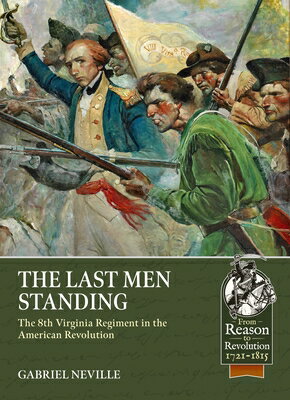 The Last Men Standing: The 8th Virginia Regiment in the American Revolution LAST MEN STANDING （From Reason to Revolution 1721-1815） [ Gabriel Neville ]