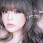 A BALLADS 2 (2CD＋スマプラ) [ 浜崎あゆみ ]