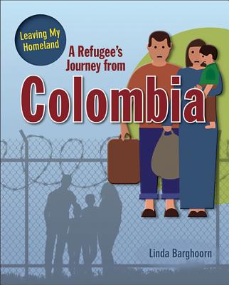 A Refugee's Journey from Colombia REFUGEES JOURNEY FROM COLOMBIA [ Linda Barghoorn ]