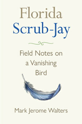 Florida Scrub-Jay: Field Notes on a Vanishing Bird FLORIDA SCRUB-JAY [ Mark Jerome Walters ]