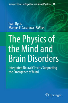 The Physics of the Mind and Brain Disorders: Integrated Neural Circuits Supporting the Emergence of PHYSICS OF THE MIND & BRAIN DI （Springer Cognitive and Neural Systems） [ Ioan Opris ]