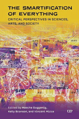 The Smartification of Everything: Critical Perspectives in Sciences, Arts, and Society SMARTIFICATION OF EVERYTHING （Technoscience and Society） [ Masha Gugganig ]
