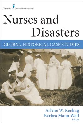 Nurses and Disasters: Global, Historical Case Studies NURSES & DISASTERS [ Arlene W. Keeling ]