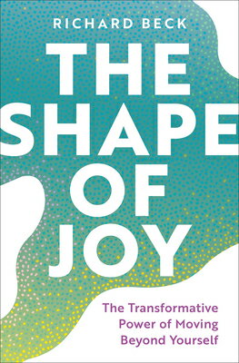 The Shape of Joy: The Transformative Power of Moving Beyond Yourself SHAPE OF JOY [ Richard Beck ]