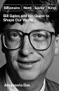 Billionaire, Nerd, Savior, King: Bill Gates and His Quest to Shape Our World BIL...