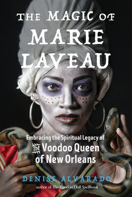 The Magic of Marie Laveau: Embracing the Spiritual Legacy of the Voodoo Queen of New Orleans MAGIC OF MARIE LAVEAU 