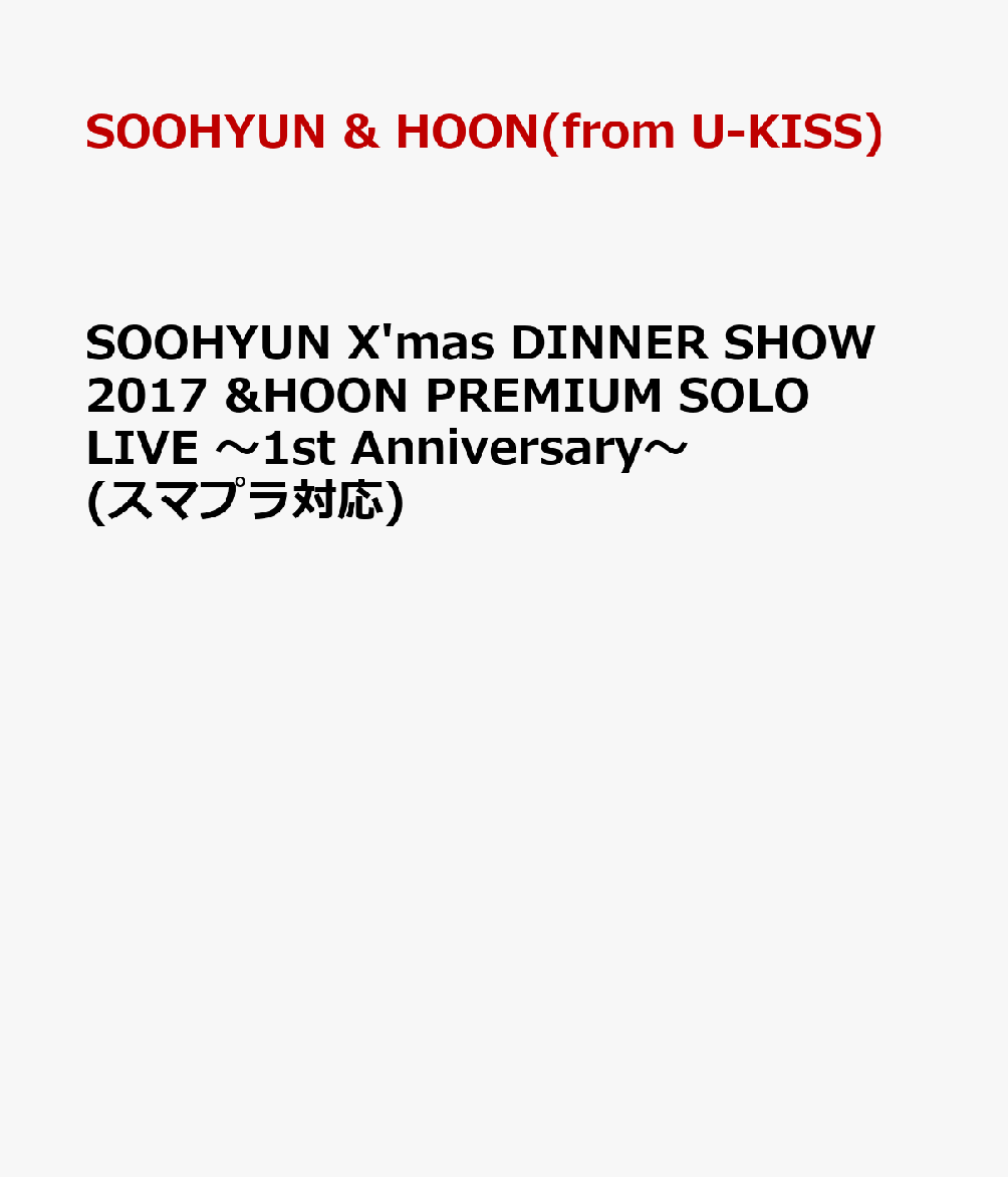 SOOHYUN X'mas DINNER SHOW 2017 &HOON PREMIUM SOLO LIVE 〜1st Anniversary〜(スマプラ対応)