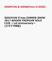 SOOHYUN X'mas DINNER SHOW 2017 &HOON PREMIUM SOLO LIVE 〜1st Anniversary〜(スマプラ対応)
