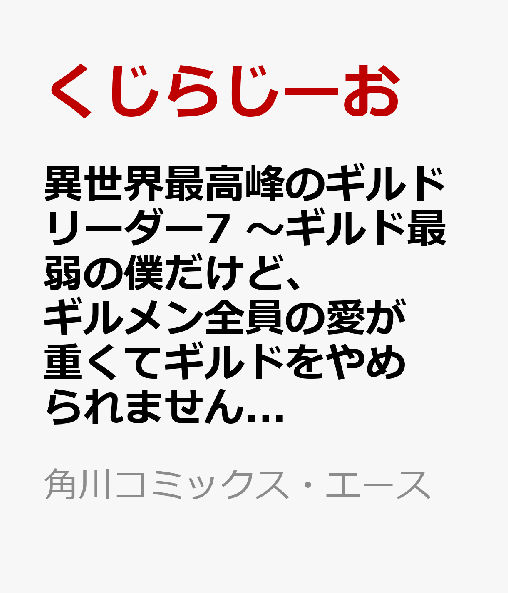 異世界最高峰のギルドリーダー7 〜ギルド最弱の僕だけど、ギルメン全員の愛が重くてギルドをやめられません〜 表紙