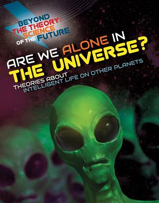 Are We Alone in the Universe Theories about Intelligent Life on Other Planets ARE WE ALONE IN THE UNIVERSE T （Beyond the Theory: Science of the Future） Tom Jackson