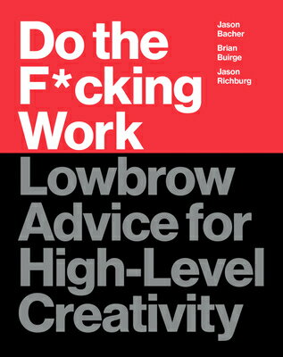 Do the F*cking Work: Lowbrow Advice for High-Level Creativity DO THE F-CKING WORK 