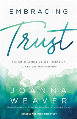Embracing Trust: The Art of Letting Go and Holding on to a Forever-Faithful God EMBRACING TRUST [ Joanna Weaver ]
