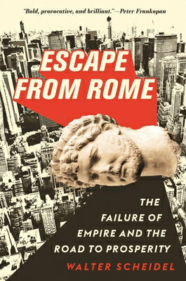 Escape from Rome: The Failure of Empire and the Road to Prosperity ESCAPE FROM ROME （Princeton Economic History of the Western World） Walter Scheidel
