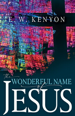 The Wonderful Name of Jesus: A Biblical Exposition of a Believer's Spiritual Authority WONDERFUL NAME OF JESUS R/E [ E. W. Kenyon ]