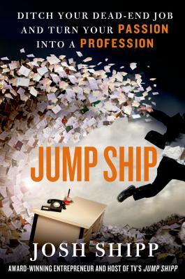 Jump Ship: Ditch Your Dead-End Job and Turn Your Passion Into a Profession JUMP SHIP [ Josh Shipp ]