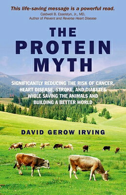 The Protein Myth: Significantly Reducing the Risk of Cancer, Heart Disease, Stoke and Diabetes While PROTEIN MYTH [ David Gerow Irving ]