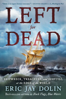 Left for Dead: Shipwreck, Treachery, and Survival at the Edge of the World LEFT FOR DEAD [ Eric Jay Dolin ]