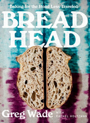 Bread Head: Baking for the Road Less Traveled BREAD HEAD [ Greg Wade ]