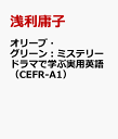 オリーブ・グリーン：ミステリードラマで学ぶ実用英語（CEFR-A1） [ 浅利庸子 ]