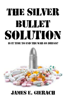 Silver Bullet Solution: Is It Time to End the War on Drugs? SILVER BULLET SOLUTION 