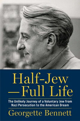 Half-Jew--Full Life: The Unlikely Journey of a Voluntary Jew from Nazi Persecution to the American D