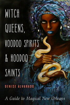 Witch Queens, Voodoo Spirits, and Hoodoo Saints: A Guide to Magical New Orleans WITCH QUEENS VOODOO SPIRITS & [ Denise Alvarado ]