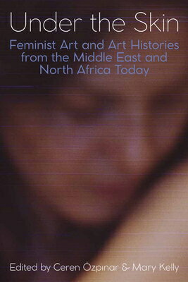 Under the Skin: Feminist Art and Art Histories from the Middle East and North Africa Today UNDER THE SKIN （Proceedings of the British Academy） [ Ceren pinar ]