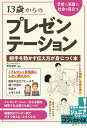 13歳からのプレゼンテーション 学校で、家庭で、社会で役立つ 相手を動かす伝え方が身につく本 [ 松永 俊彦 ]