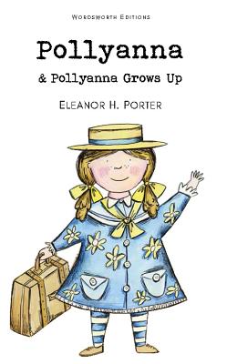 Pollyanna & Pollyanna Grows Up POLLYANNA & POLLYANNA GROWS UP （Wordsworth Children's Classics） [ Eleanor H. Porter ]