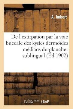 de L'Extirpation Par La Voie Buccale Des Kystes Dermoides Medians Du Plancher Sublingual FRE-DE LEXTIRPATION PAR LA VOI （Sciences） [ A. Imbert ]