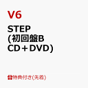 【先着特典】STEP (初回盤B CD＋DVD)(オリジナル・クリアファイル(A4サイズ)) [ V6 ]