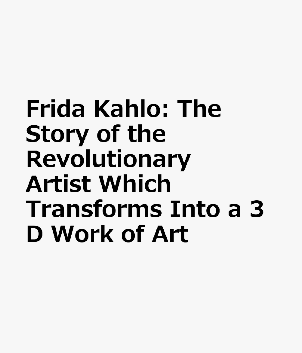 Frida Kahlo: The Story of the Revolutionary Artist Which Transforms Into a 3D Work of Art FRIDA KAHLO 