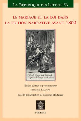 Le Mariage Et La Loi Dans La Fiction Narrative Avant 1800: Actes Du Xxie Colloque de la Sator Univer FRE-MARIAGE ET LA LOI DANS LA [ F. Lavocat ]
