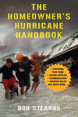 The Homeowner's Hurricane Handbook HOMEOWNERS HURRICANE HANDBK [ Bob Stearns ]