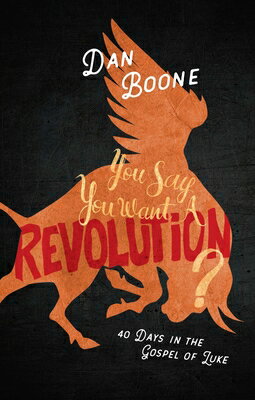 You Say You Want a Revolution?: 40 Days in the Gospel of Luke YOU SAY YOU WANT A REVOLUTION [ Dan Boone ]