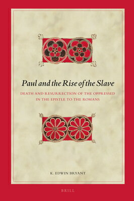 Paul and the Rise of the Slave: Death and Resurrection of the Oppressed in the Epistle to the Romans PAUL & THE RISE OF THE SLAVE （Biblical Interpretation） [ K. Edwin Bryant ]