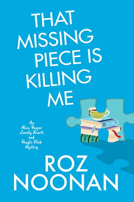 That Missing Piece Is Killing Me THAT MISSING PIECE IS KILLING （An Alice Pepper Lonely Hearts and Puzzle Club Mystery） 