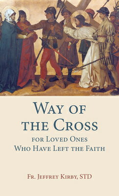 Way of the Cross for Loved Ones Who Have Left the Faith WAY OF THE CROSS FOR LOVED ONE [ Fr Jeffrey Kirby ]