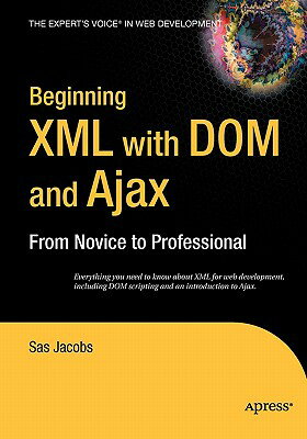 Beginning XML with DOM and Ajax: From Novice to Professional BEGINNING XML W/DOM & AJAX （Beginning: From Novice to Professional） [ Sas Jacobs ]