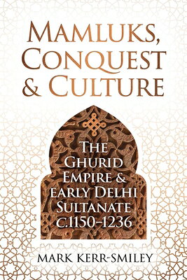 Mamluks, Conquest and Culture: The Ghurid Empire and Early Delhi Sultanate C.1150-1236 MAMLUKS CONQUEST & CULTURE 