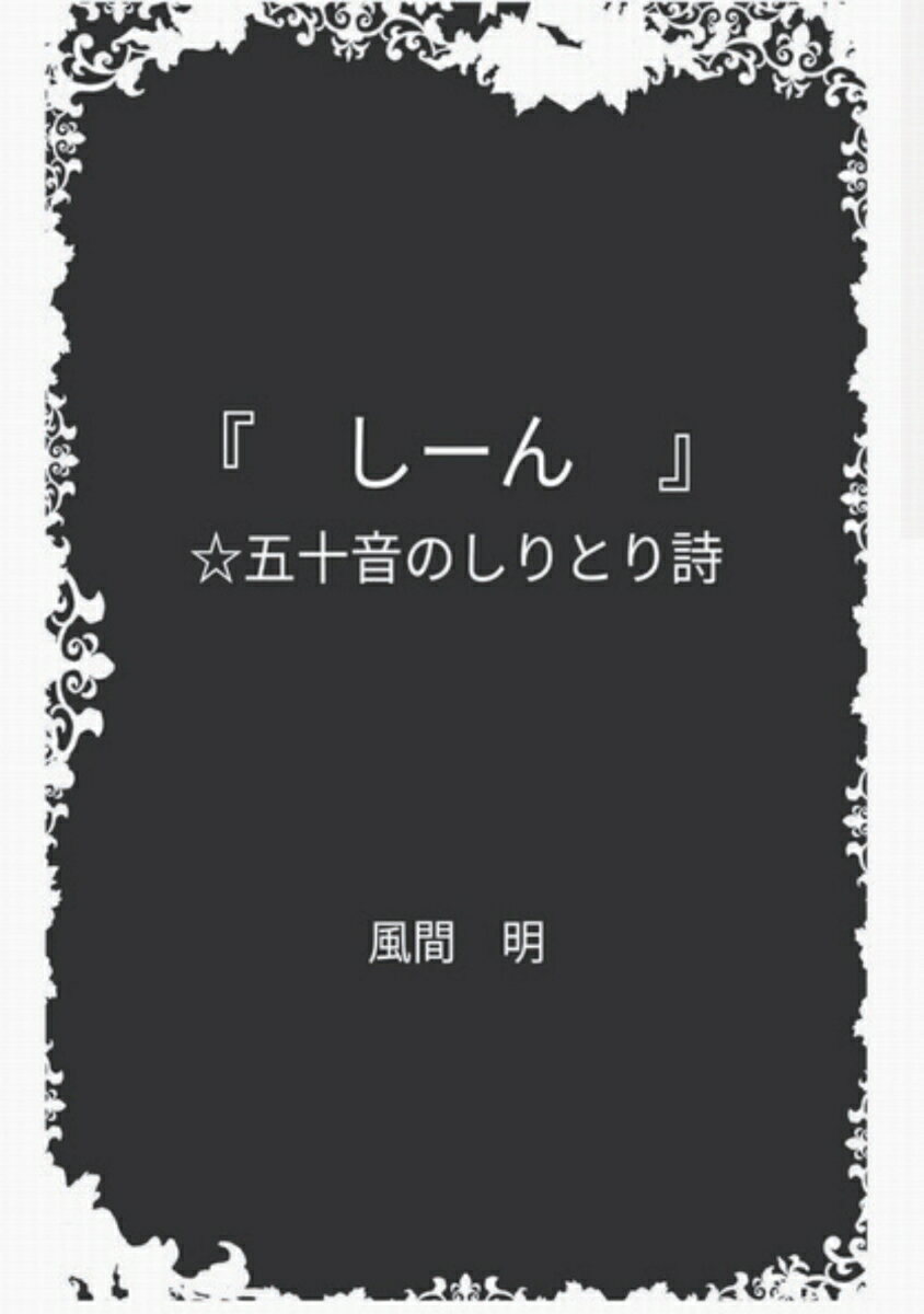 诗歌, 和歌, 俳句 - 【POD】詩集　『　しーん　』 五十音のしりとり詩 [ 風間　明 ]