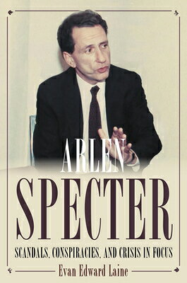 Arlen Specter: Scandals, Conspiracies, and Crisis in Focus ARLEN SPECTER 
