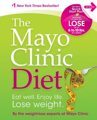 The Mayo Clinic Diet: Eat Well. Enjoy Life. Lose Weight. MAYO CLINIC DIET [ By the Weight-Loss Experts at Mayo Clini ]