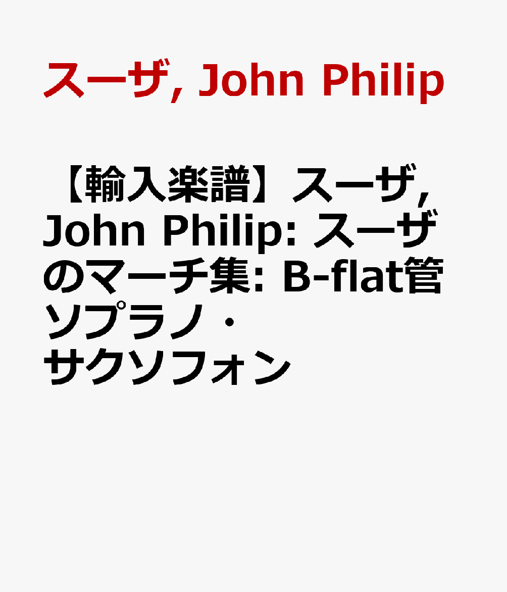 【輸入楽譜】スーザ, John Philip: スーザのマーチ集: B-flat管ソプラノ・サクソフォン