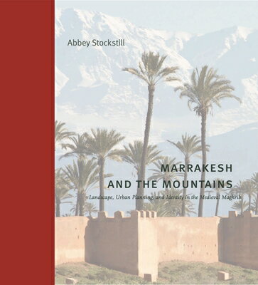 Marrakesh and the Mountains: Landscape, Urban Planning, and Identity in the Medieval Maghrib