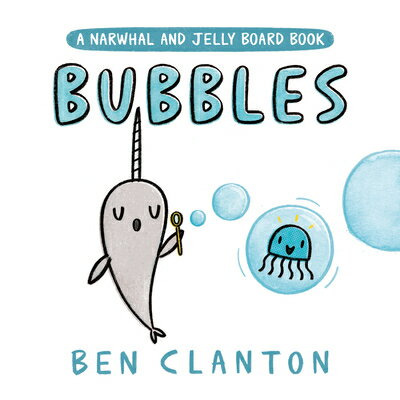 Bubbles (a Narwhal and Jelly Board Book) BUBBLES (A NARWHAL JELLY BOA （Narwhal and Jelly Book） Ben Clanton